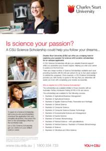 Is science your passion? A CSU Science Scholarship could help you follow your dreams... Charles Sturt University (CSU) can offer you a helping hand in exploring your passion for science with lucrative scholarships for on