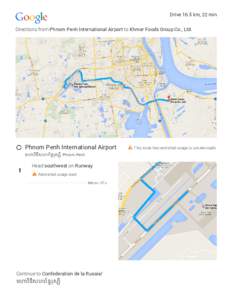 Drive 16.5 km, 22 min Directions from Phnom Penh International Airport to Khmer Foods Group Co., Ltd. Phnom Penh International Airport ម