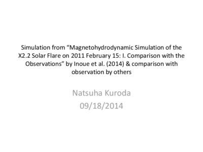 Simulation from “Magnetohydrodynamic Simulation of the X2.2 Solar Flare on 2011 February 15: I. Comparison with the Observations” by Inoue et al[removed]) & comparison with observation by others  Natsuha Kuroda