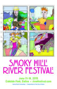June 11-14, 2 015 Oakdale Park, Salina • riverfestival.com Salina Arts & Humanities • A department of the City of Salina WELCOME It’s early June in Salina and that can only mean one thing: It’s