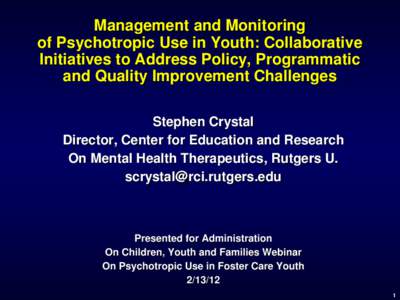 Management and Monitoring of Psychotropic Use in Youth: Collaborative Initiatives to Address Policy, Programmatic and Quality Improvement Challenges Stephen Crystal Director, Center for Education and Research