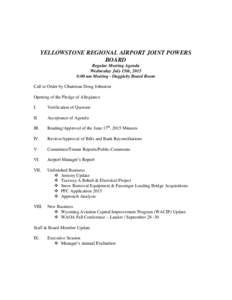 YELLOWSTONE REGIONAL AIRPORT JOINT POWERS BOARD Regular Meeting Agenda Wednesday July 15th, 2015 8:00 am Meeting - Duggleby Board Room Call to Order by Chairman Doug Johnston