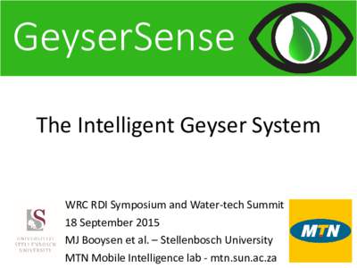 GeyserSense The Intelligent Geyser System WRC RDI Symposium and Water-tech Summit 18 September 2015 MJ Booysen et al. – Stellenbosch University MTN Mobile Intelligence lab - mtn.sun.ac.za