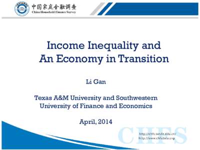 Income Inequality and An Economy in Transition Li Gan Texas A&M University and Southwestern University of Finance and Economics April, 2014