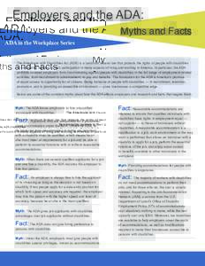 Employers and the ADA: ADA in the Workplace Series Myths and Facts  The Americans with Disabilities Act (ADA) is a landmark federal law that protects the rights of people with disabilities