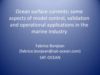 Ocean surface currents: some aspects of model control, validation and operational applications in the marine industry Fabrice Bonjean ()