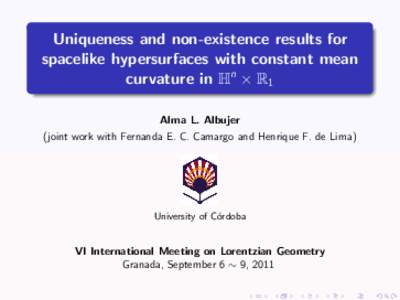 Uniqueness and non-existence results for spacelike hypersurfaces with constant mean curvature in Hn × R1 Alma L. Albujer (joint work with Fernanda E. C. Camargo and Henrique F. de Lima)