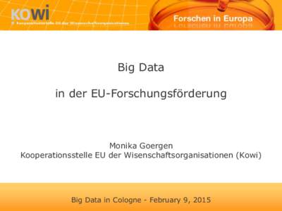 Big Data in der EU-Forschungsförderung Monika Goergen Kooperationsstelle EU der Wisenschaftsorganisationen (Kowi)