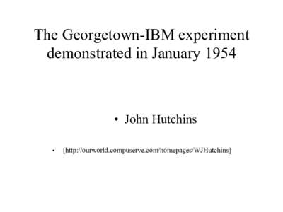 The Georgetown-IBM experiment demonstrated in January 1954 • John Hutchins •