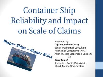 Container Ship Reliability and Impact on Scale of Claims Presented by: Captain Andrew Kinsey Senior Marine Risk Consultant