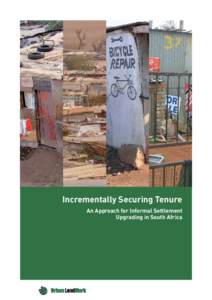 Incrementally Securing Tenure An Approach for Informal Settlement Upgrading in South Africa ACKNOWLEDGEMENTS Dan Smit and Gemey Abrahams wrote this report.