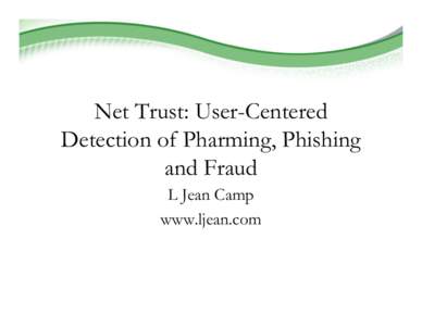 Net Trust: User-Centered Detection of Pharming, Phishing and Fraud L Jean Camp www.ljean.com