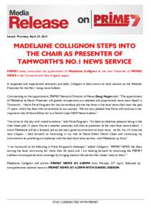 Issued: Thursday, April 23, 2015  MADELAINE COLLIGNON STEPS INTO THE CHAIR AS PRESENTER OF TAMWORTH’S NO.1 NEWS SERVICE PRIME7 today announced the appointment of Madelaine Collignon as the new Presenter of PRIME7
