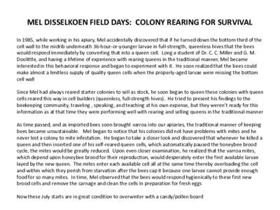 MEL DISSELKOEN FIELD DAYS: COLONY REARING FOR SURVIVAL In 1985, while working in his apiary, Mel accidentally discovered that if he turned down the bottom third of the cell wall to the midrib underneath 36-hour-or-younge