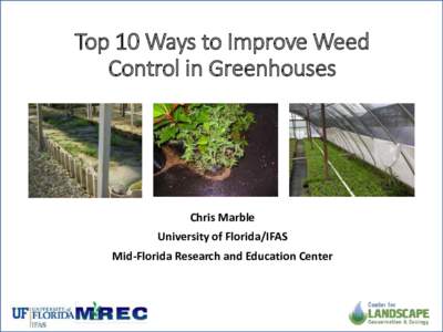 Top 10 Ways to Improve Weed Control in Greenhouses Chris Marble University of Florida/IFAS