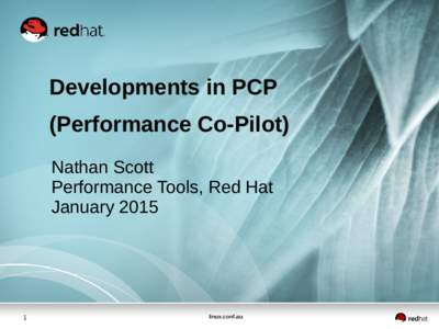 Developments in PCP (Performance Co-Pilot) Nathan Scott Performance Tools, Red Hat January 2015