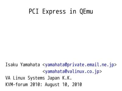 PCI Express in QEmu  Isaku Yamahata <> <> VA Linux Systems Japan K.K. KVM-forum 2010: August 10, 2010