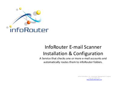 InfoRouter E-mail Scanner Installation & Configuration A Service that checks one or more e-mail accounts and automatically routes them to infoRouter folders.  Active Innovations, Inc. A Document Management Company