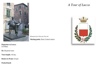 A Tour of Lucca  Monument for Giacomo Puccini Meeting point: Prato Central station Departure to Lucca: