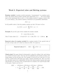 Week 5: Expected value and Betting systems Random variable A random variable represents a ”measurement” in a random experiment. We usually denote random variable with capital letter X, Y, · · · . If S is the sampl