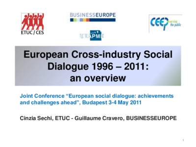European Cross-industry Social Dialogue 1996 – 2011: an overview Joint Conference “European social dialogue: achievements and challenges ahead”, Budapest 3-4 May 2011 Cinzia Sechi, ETUC - Guillaume Cravero, BUSINES