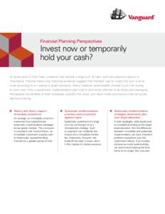 Financial Planning Perspectives  Invest now or temporarily hold your cash? At some point in their lives, investors may receive a large sum of cash, such as a pension payout or inheritance. Finance theory and historical e