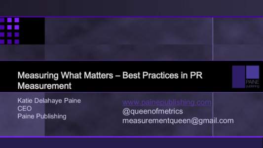 Measuring What Matters – Best Practices in PR Measurement Katie Delahaye Paine CEO Paine Publishing