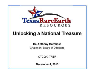 Unlocking a National Treasure Mr. Anthony Marchese Chairman, Board of Directors OTCQX: TRER December 4, 2013