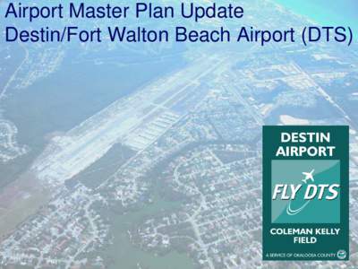 Airport Master Plan Update Destin/Fort Walton Beach Airport (DTS) Destin/Fort Walton Infrastructure • West Side • Destin Jet
