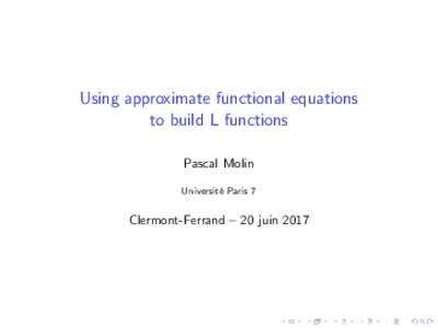 Using approximate functional equations to build L functions Pascal Molin Universit´ e Paris 7