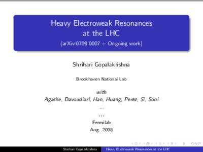 Heavy Electroweak Resonances at the LHC (arXiv: + Ongoing work) Shrihari Gopalakrishna Brookhaven National Lab