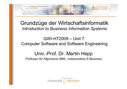 Grundzüge der Wirtschaftsinformatik Introduction to Business Information Systems GWI-HT2009 – Unit 7: Computer Software and Software Engineering  Univ.-Prof. Dr. Martin Hepp