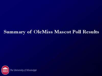 Summary of OleMiss Mascot Poll Results  Notes about the results Polling options have the following meanings :  4 – I love this mascot  3 – I like this mascot