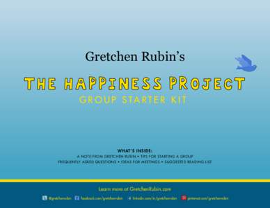 Gretchen Rubin’s  The Happiness Project G r o u p s ta r t e r k i t  W h at ’ s I n s i d e :