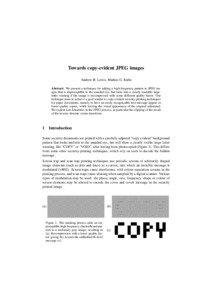 Towards copy-evident JPEG images Andrew B. Lewis, Markus G. Kuhn Abstract: We present a technique for adding a high-frequency pattern to JPEG images that is imperceptible to the unaided eye, but turns into a clearly readable largeletter warning if the image is recompressed with some different quality factor. Our