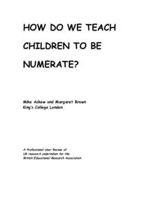HOW DO WE TEACH CHILDREN TO BE NUMERATE? Mike Askew and Margaret Brown King’s College London