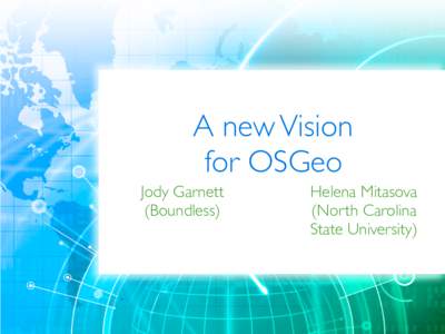 A new Vision for OSGeo Jody Garnett  (Boundless)  Helena Mitasova 