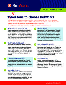 secure • protected • safe  15 Reasons to Choose RefWorks Your organization has many choices when it comes to research management tools: desktop, web-based, and even open-source. But for more than 1,200 research organ