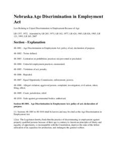 Nebraska Age Discrimination in Employment Act Law Relating to Unjust Discrimination in Employment Because of Age LB 1357, 1972. Amended by LB 265, 1973; LB 162, 1977; LB 424, 1983; LB 626, 1983; LB 121, 1993; LB 265, 200