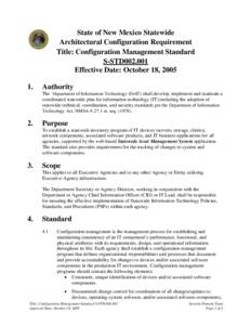 State of New Mexico Statewide Architectural Configuration Requirement Title: Configuration Management Standard S-STD002.001 Effective Date: October 18, 2005 1.
