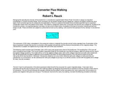 Converter Flux-Walking by Robert L Rauck Managing the operating flux density of the transformer in a transformer-coupled Switch Mode Power Converter is always an important consideration in overall converter design. Such 
