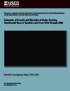 Prepared in cooperation with the International Joint Commission St. Croix River Watershed Board and the Maine Bureau of Sea Run Fisheries and Habitat Estimates of Growth and Mortality of Under-Yearling Smallmouth Bass in