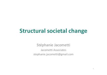 Structural societal change Stéphanie Jacometti Jacometti Associates [removed]  1
