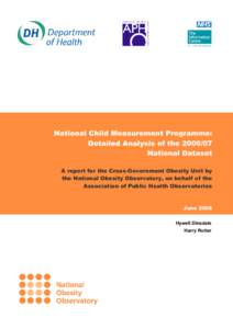 National Child Measurement Programme: Detailed Analysis of the[removed]National Dataset A report for the Cross-Government Obesity Unit by the National Obesity Observatory, on behalf of the Association of Public Health Ob