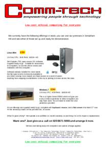 Low-cost ethical computing for everyone  We currently have the following offerings in stock, you can visit our premises in Streatham Hill and see either of these set up and ready for demonstration.  Linux Mint