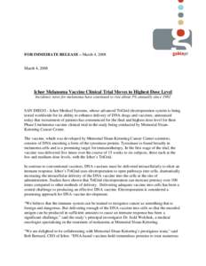 FOR IMMEDIATE RELEASE – March 4, 2008 March 4, 2008 Ichor Melanoma Vaccine Clinical Trial Moves to Highest Dose Level Incidence rates for melanoma have continued to rise about 3% annually since 1981