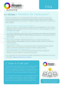 FAQ 1. What is Altmetric for Institutions? Altmetric for Institutions is a web-based platform that enables you to search, monitor and measure online conversations surrounding the research outputs of specific authors, res