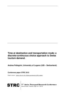 Time at destination and transportation mode: a discrete-continuous choice approach to Swiss tourism demand. Andrea Pellegrini, University of Lugano (USI – Switzerland)  Conference paper STRC 2015