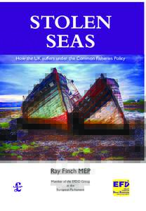STOLEN SEAS How the UK suffers under the Common Fisheries Policy Ray Finch MEP Member of the EFDD Group