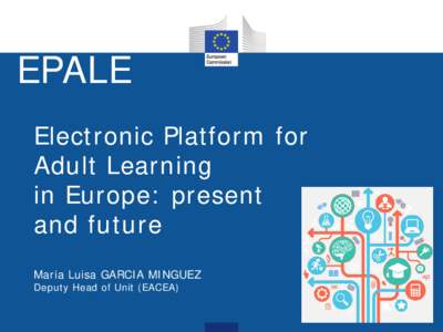 EPALE Electronic Platform for Adult Learning in Europe: present and future Maria Luisa GARCIA MINGUEZ